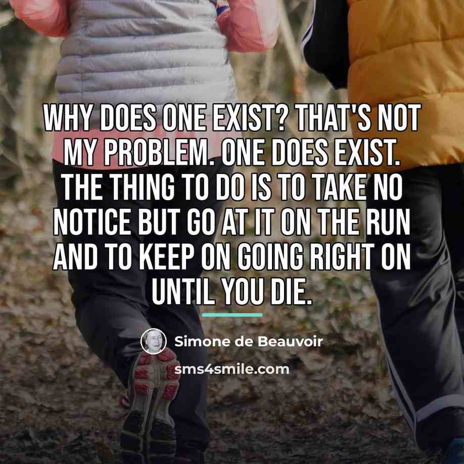 “Why does one exist? That's not my problem. One does…” quote by Simone de Beauvoir