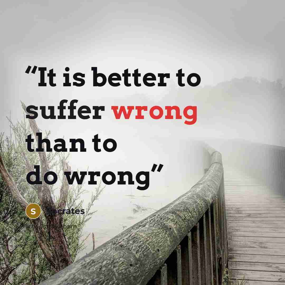 “It is better to suffer wrong than to do wrong” quote by Socrates