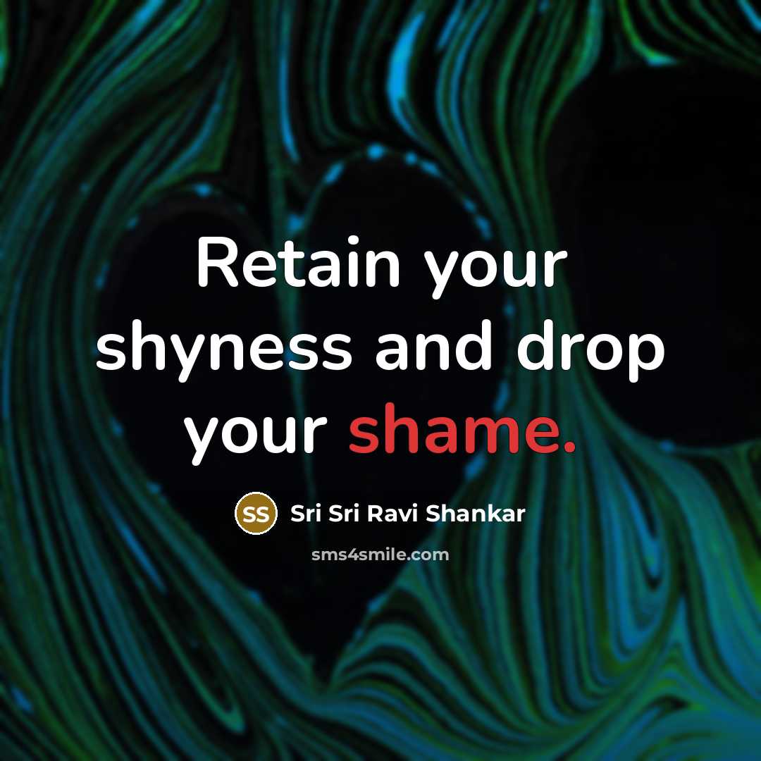 “Retain your shyness and drop your shame.…” quote by Sri Sri Ravi Shankar