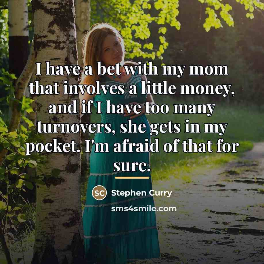 “I have a bet with my mom that involves a…” quote by Stephen Curry