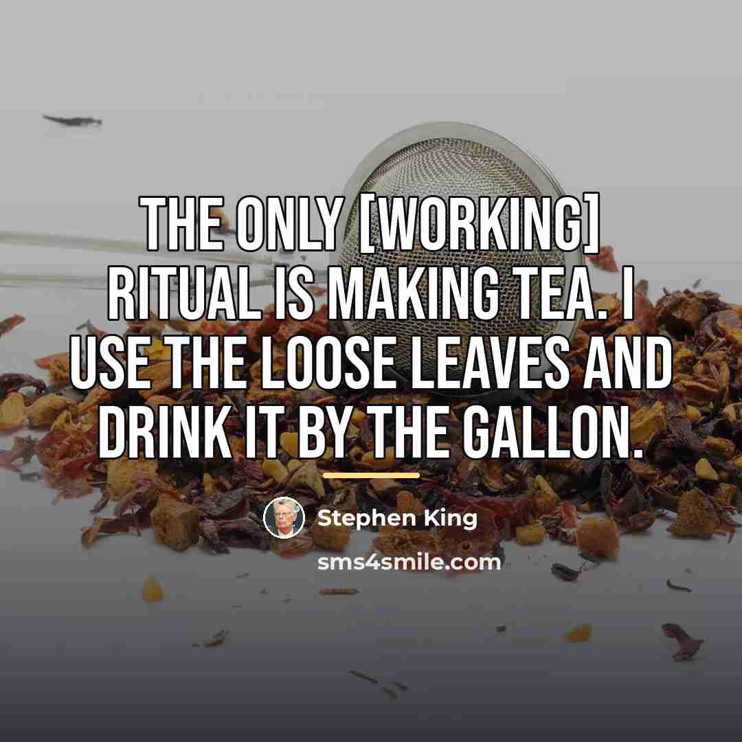 “The only [working] ritual is making tea. I use the…” quote by Stephen King