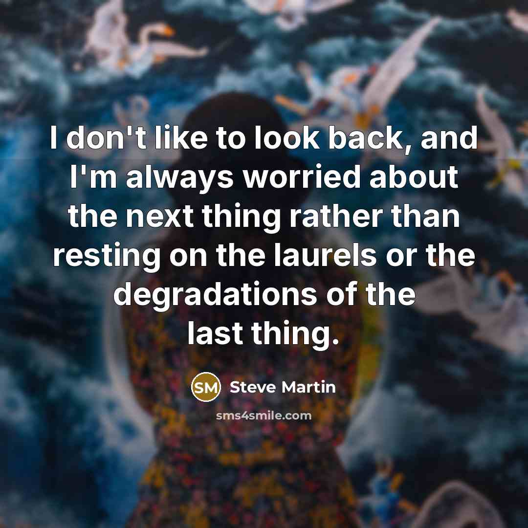 “I don't like to look back, and I'm always worried…” quote by Steve Martin