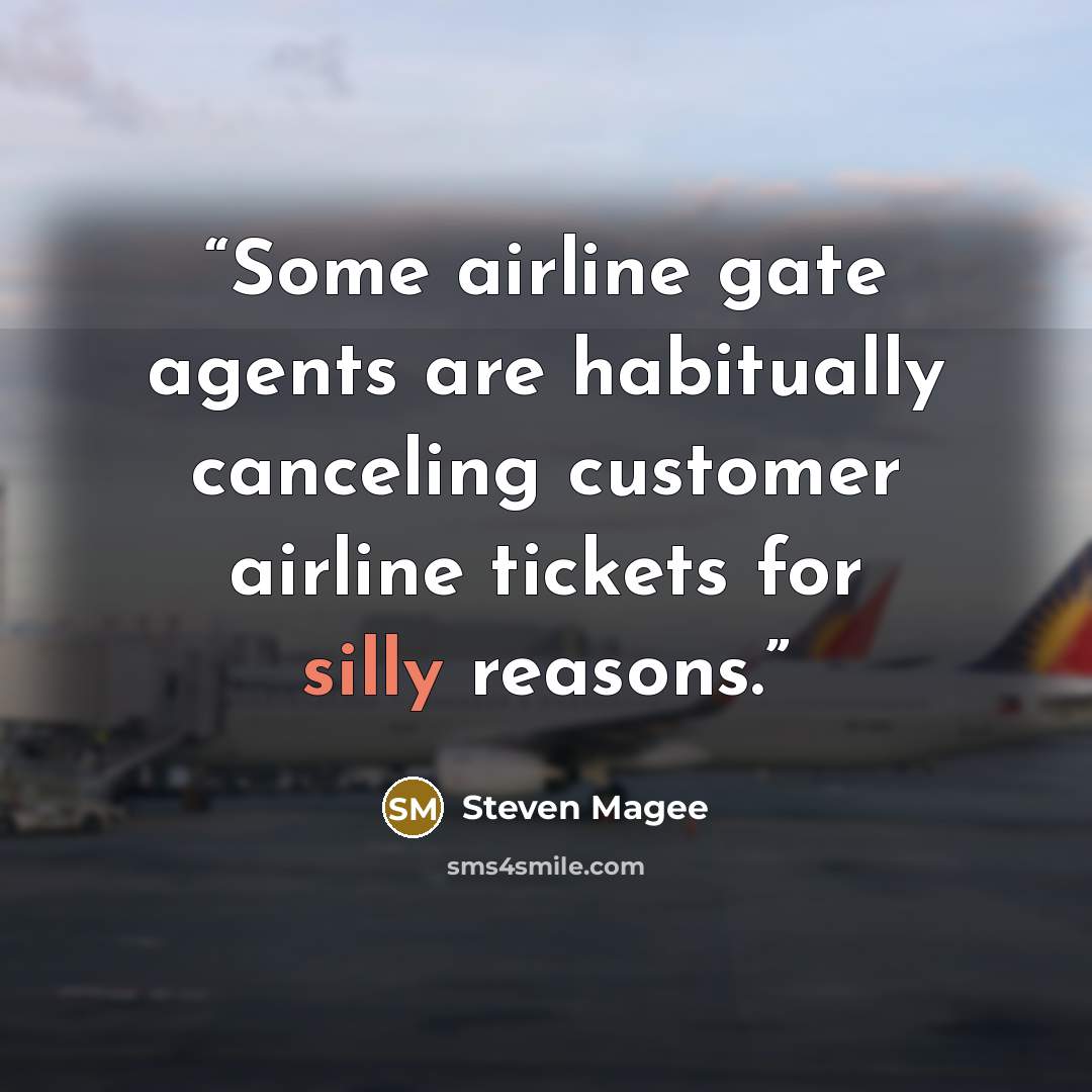 “Some airline gate agents are habitually canceling customer airline tickets for silly reasons.” quote by Steven Magee