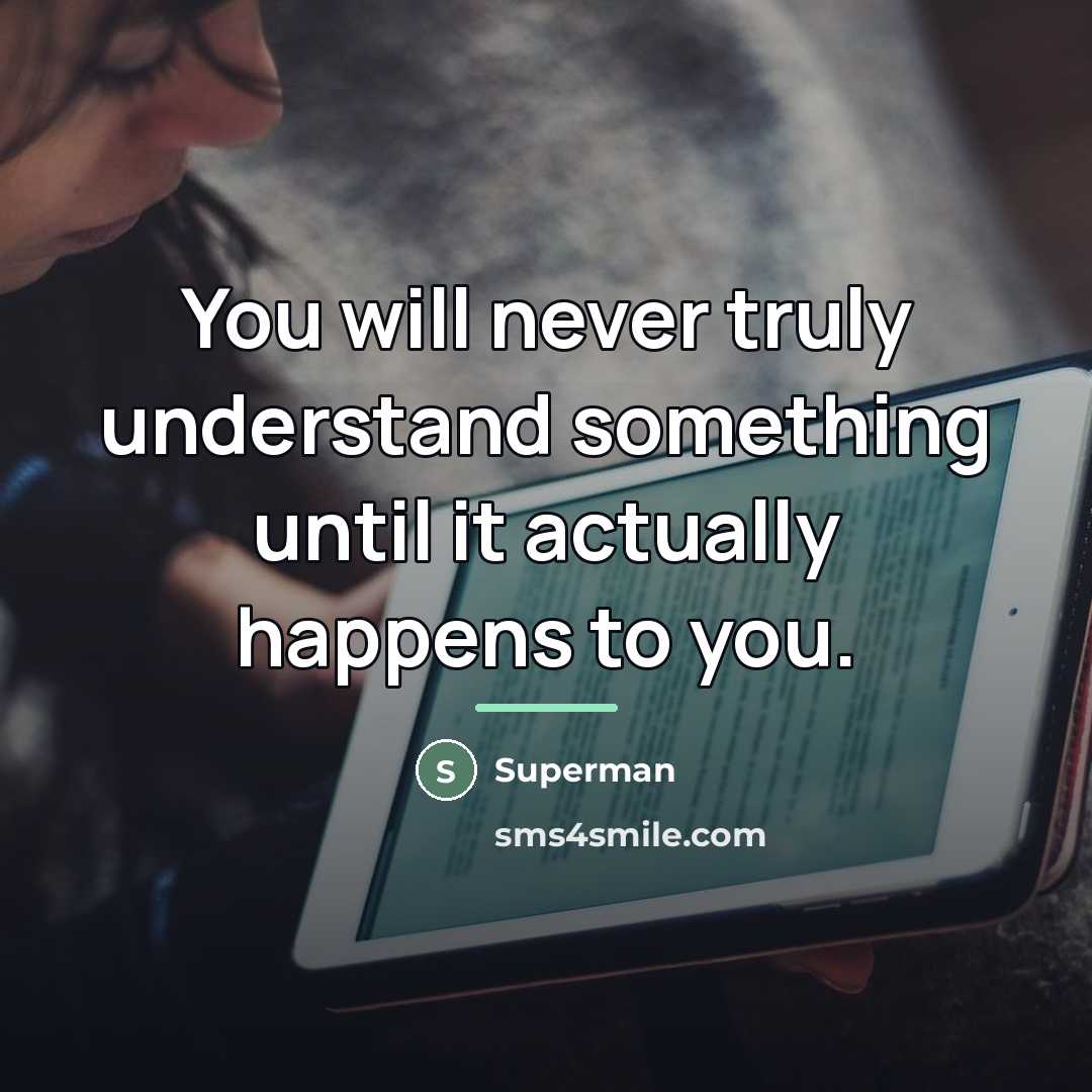 “You will never truly understand something until it actually happens…” quote by Superman