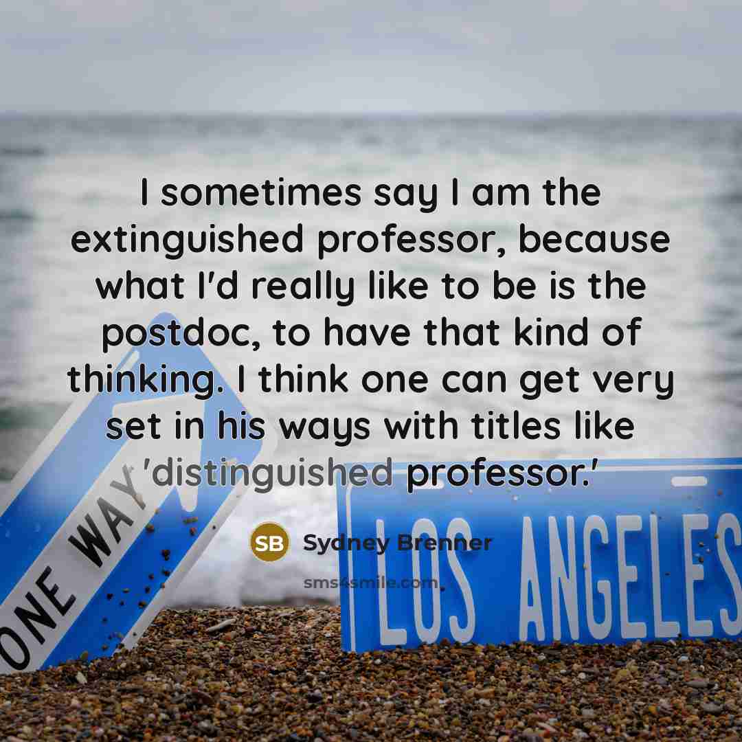 “I sometimes say I am the extinguished professor, because what…” quote by Sydney Brenner