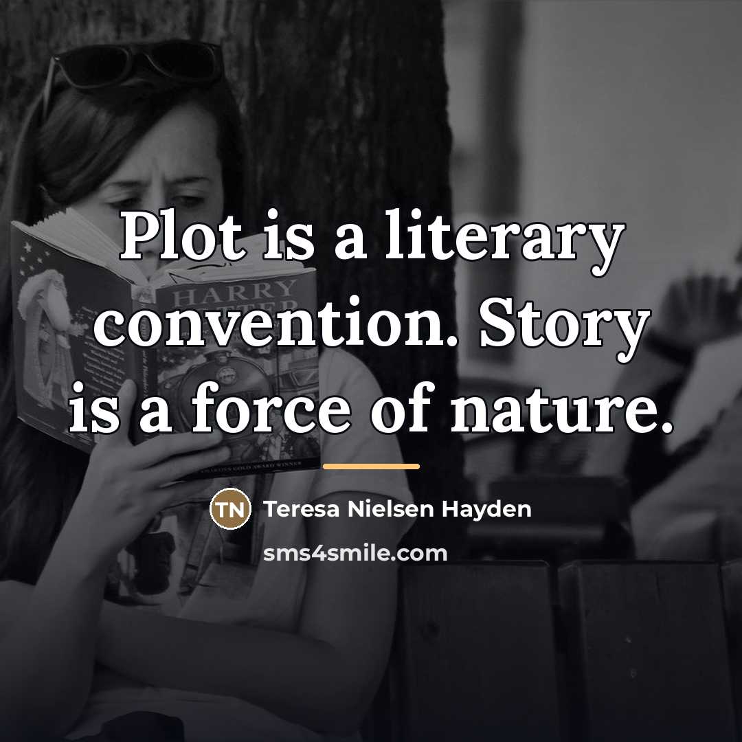 “Plot is a literary convention. Story is a force of…” quote by Teresa Nielsen Hayden