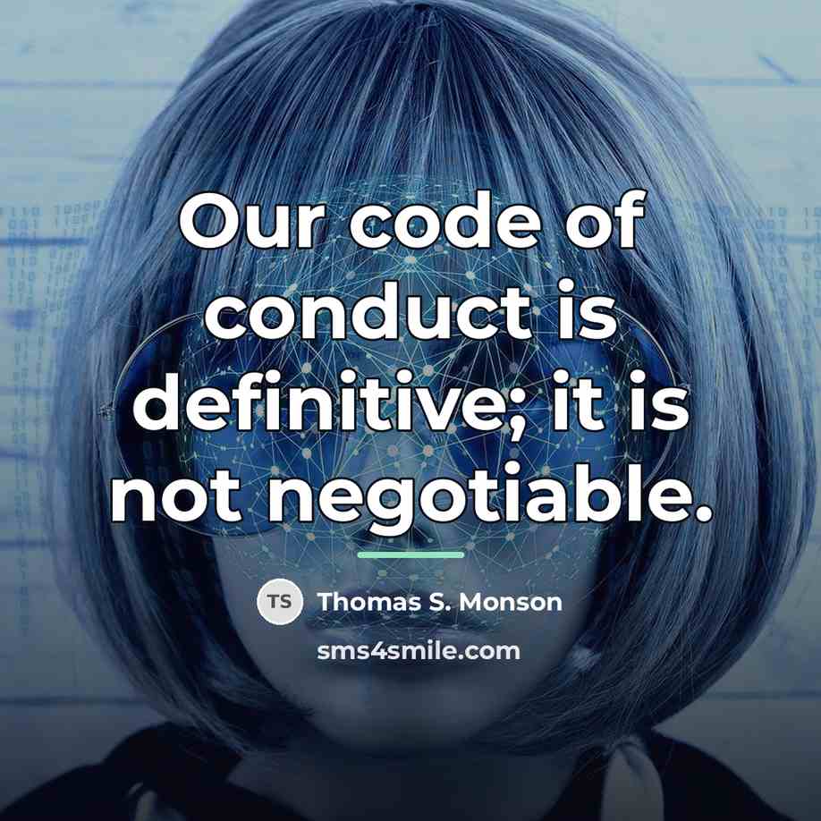 “Our code of conduct is definitive; it is not negotiable.…” quote by Thomas S. Monson