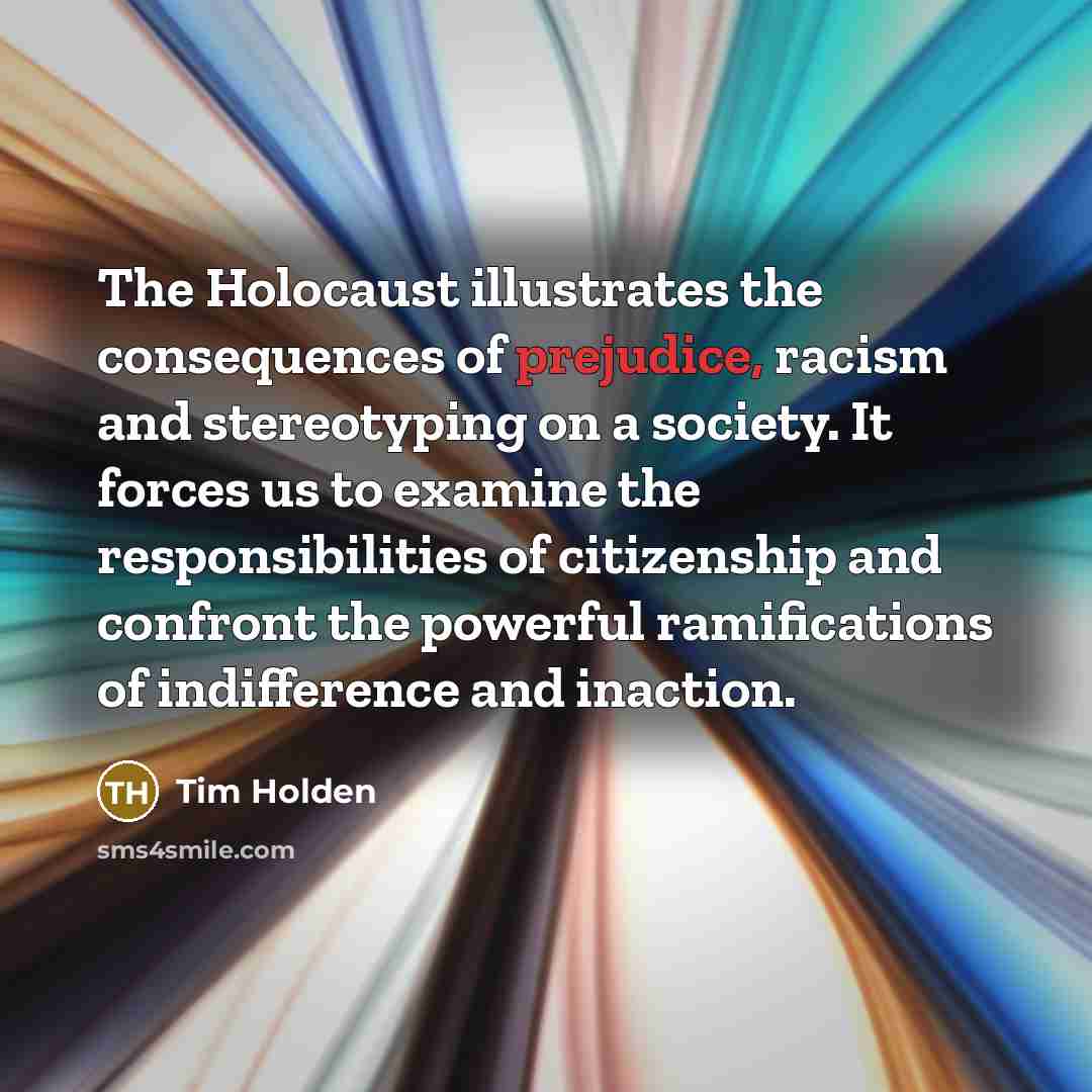 “The Holocaust illustrates the consequences of prejudice, racism and stereotyping…” quote by Tim Holden