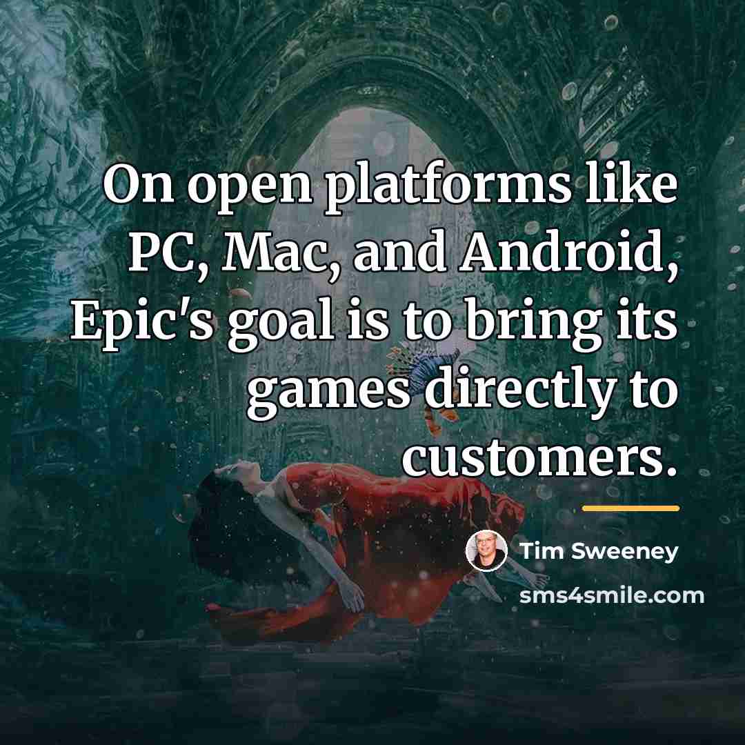 “On open platforms like PC, Mac, and Android, Epic's goal…” quote by Tim Sweeney