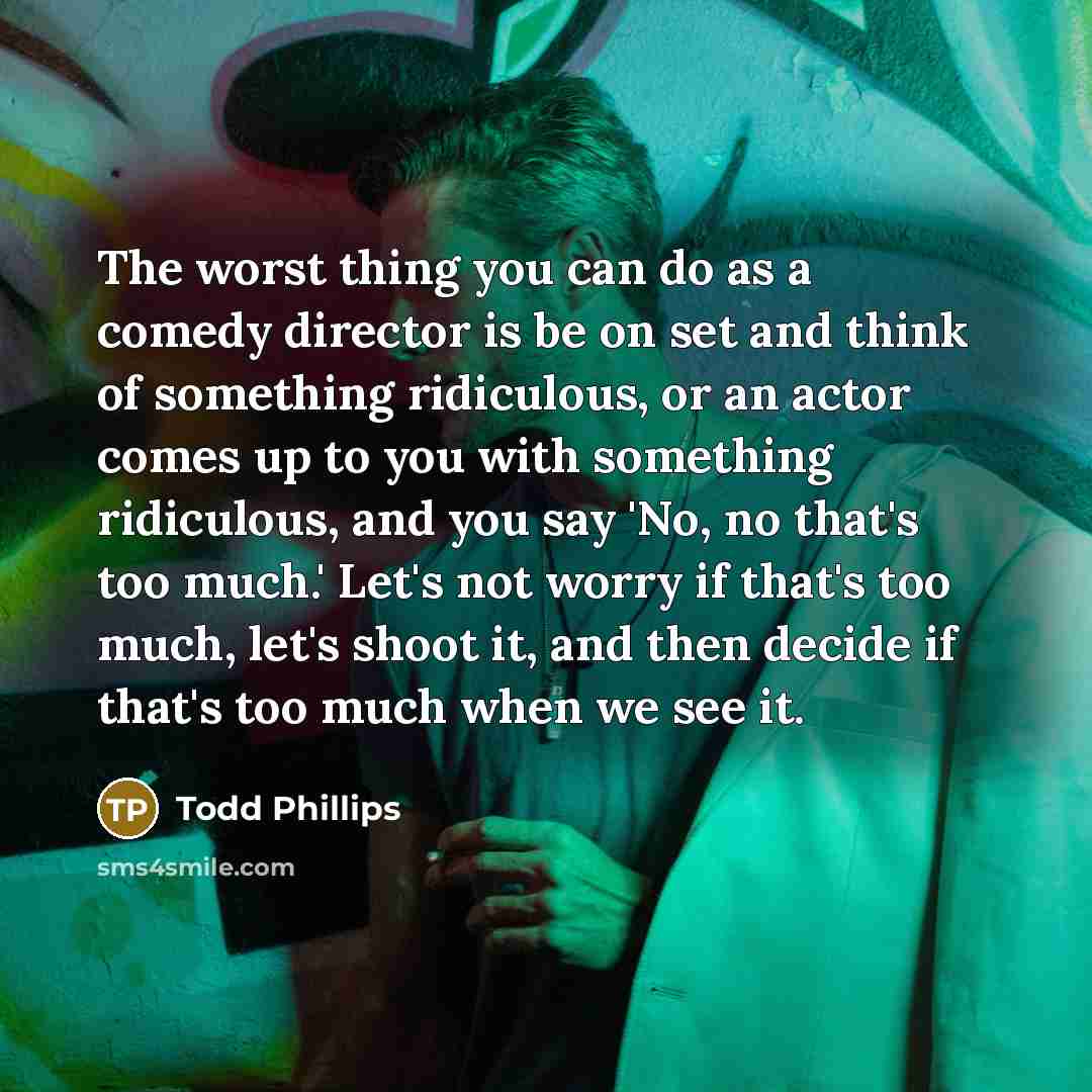 “The worst thing you can do as a comedy director…” quote by Todd Phillips