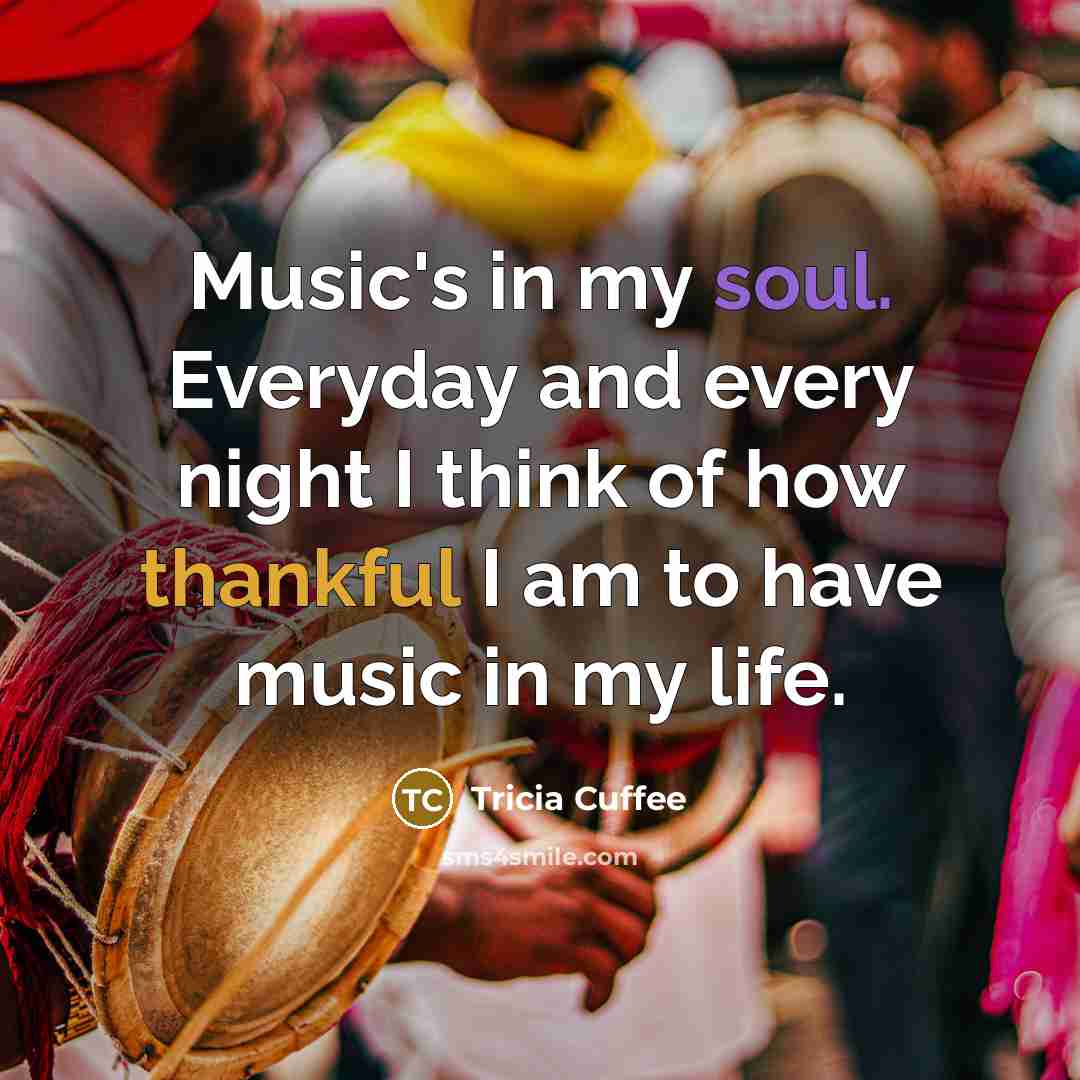 “Music's in my soul. Everyday and every night I think of how thankful I am to have music in my life.” quote by Tricia Cuffee