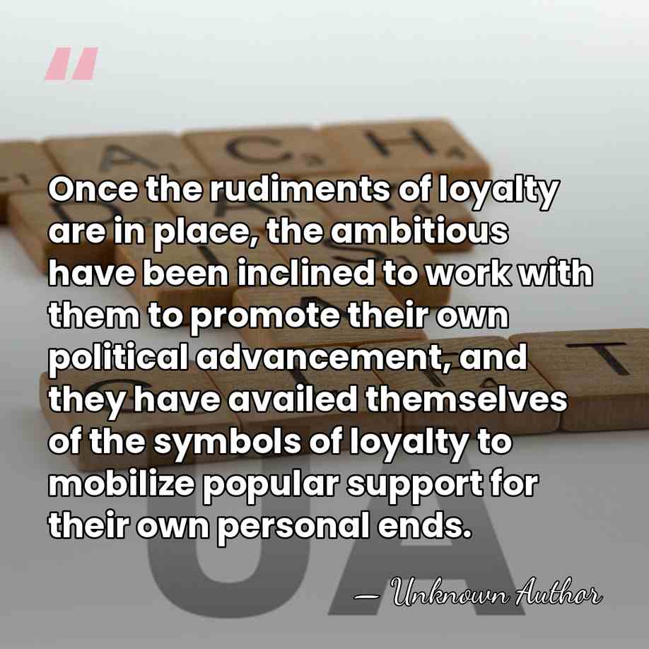 Once the rudiments of loyalty are in place, the ambitious have been&hellip; - Unknown Author