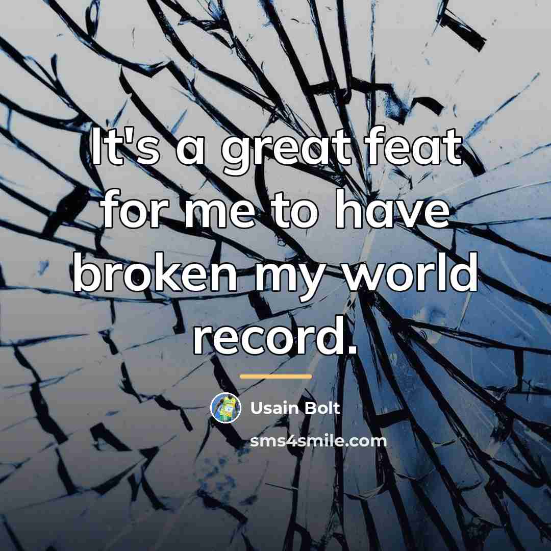 “It's a great feat for me to have broken my…” quote by Usain Bolt