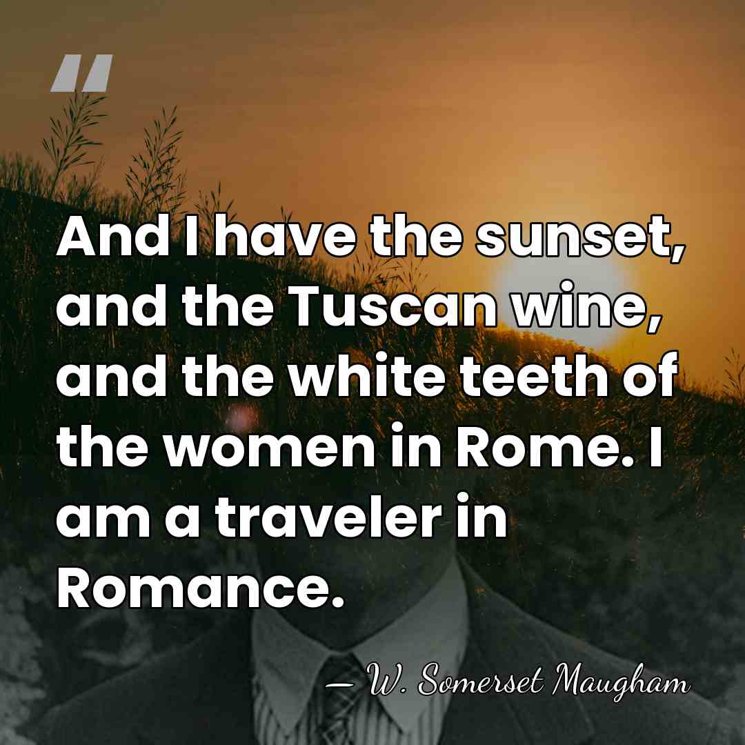 And I have the sunset, and the Tuscan wine, and the white&hellip; - W. Somerset Maugham