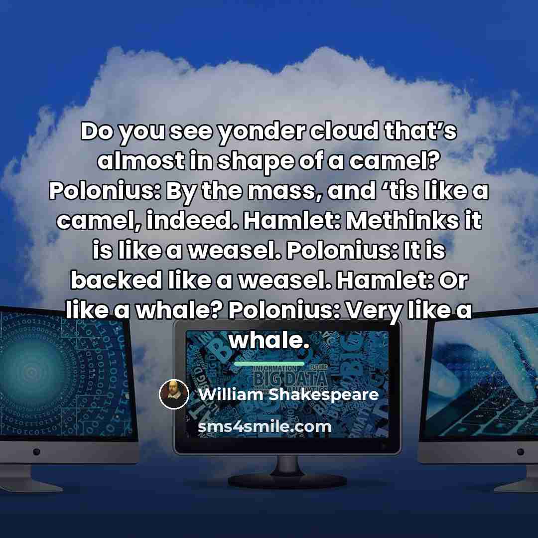 “Do you see yonder cloud that’s almost in shape of…” quote by William Shakespeare