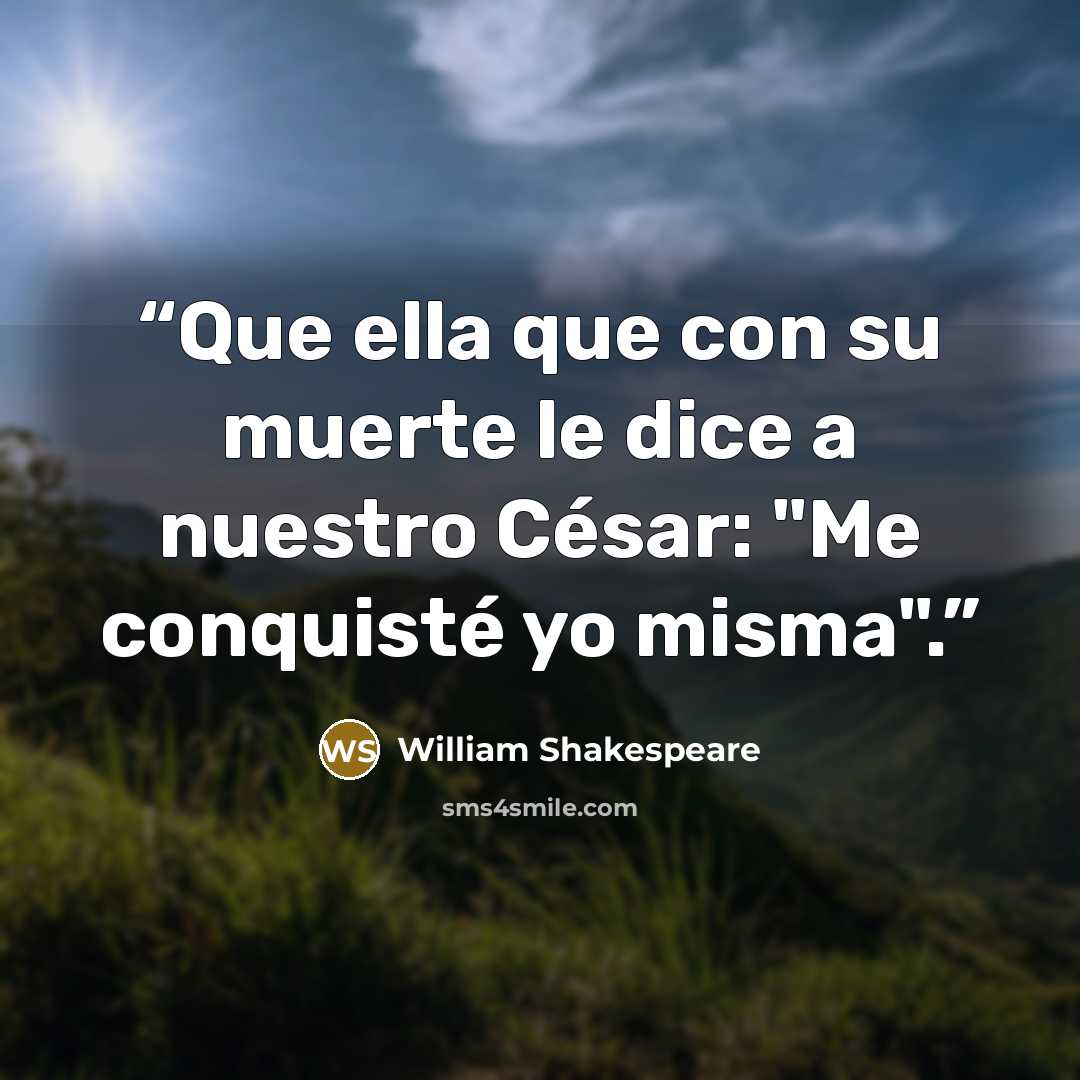 “Que ella que con su muerte le dice a nuestro César: "Me conquisté yo misma".” quote by William Shakespeare