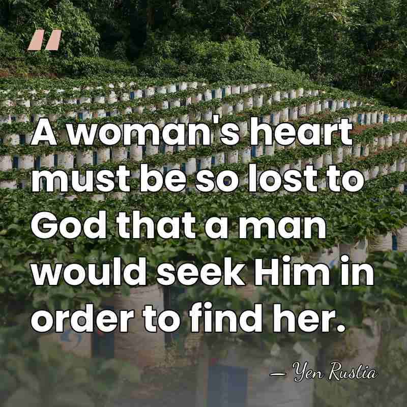 A woman's heart must be so lost to God that a man&hellip; - Yen Rustia
