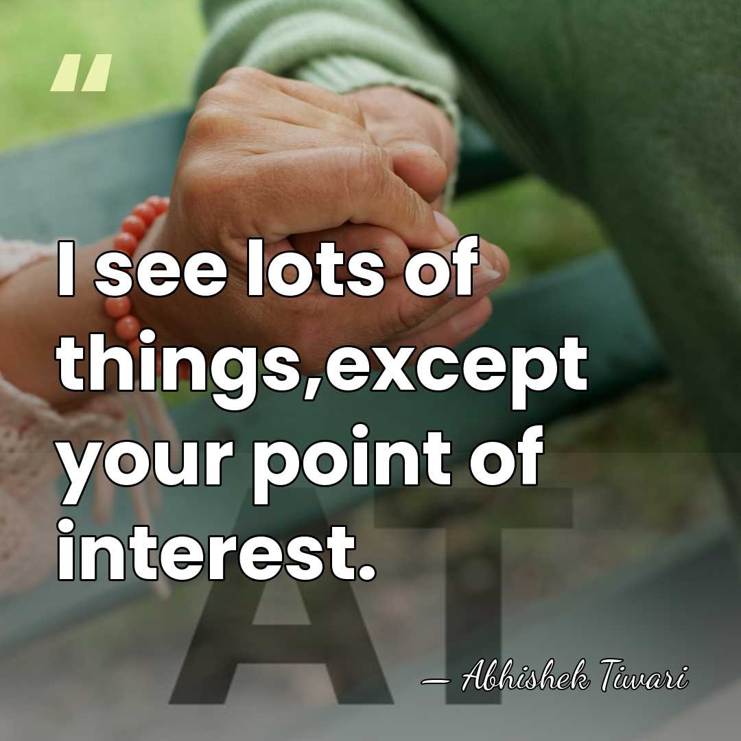 I see lots of things,except your point of interest. - Abhishek Tiwari