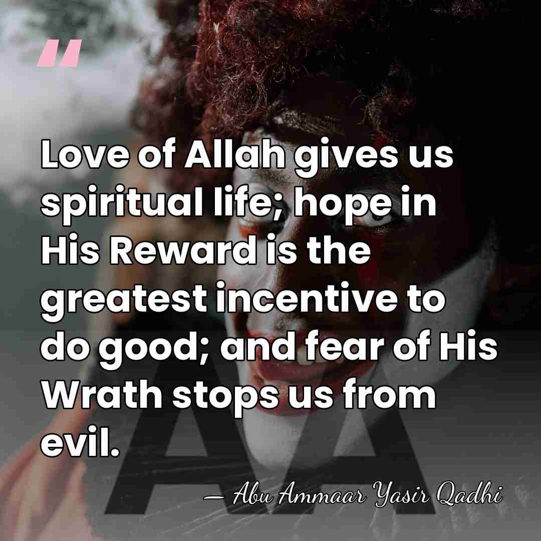 Love of Allah gives us spiritual life; hope in His Reward is&hellip; - Abu Ammaar Yasir Qadhi