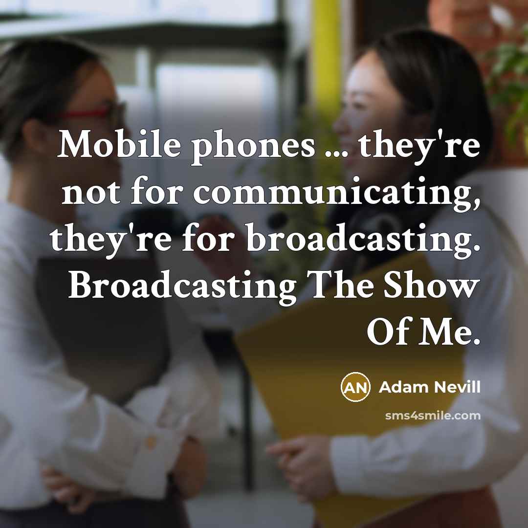 “Mobile phones ... they're not for communicating, they're for broadcasting.…” quote by Adam Nevill