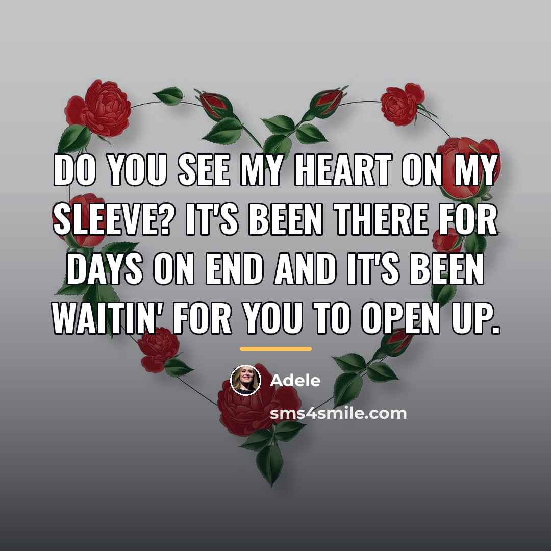 “Do you see my heart on my sleeve? It's been…” quote by Adele
