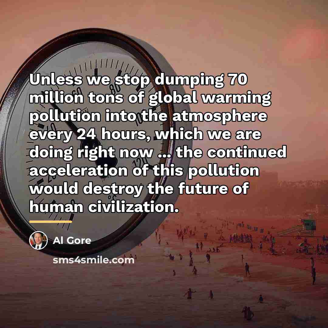 “Unless we stop dumping 70 million tons of global warming…” quote by Al Gore