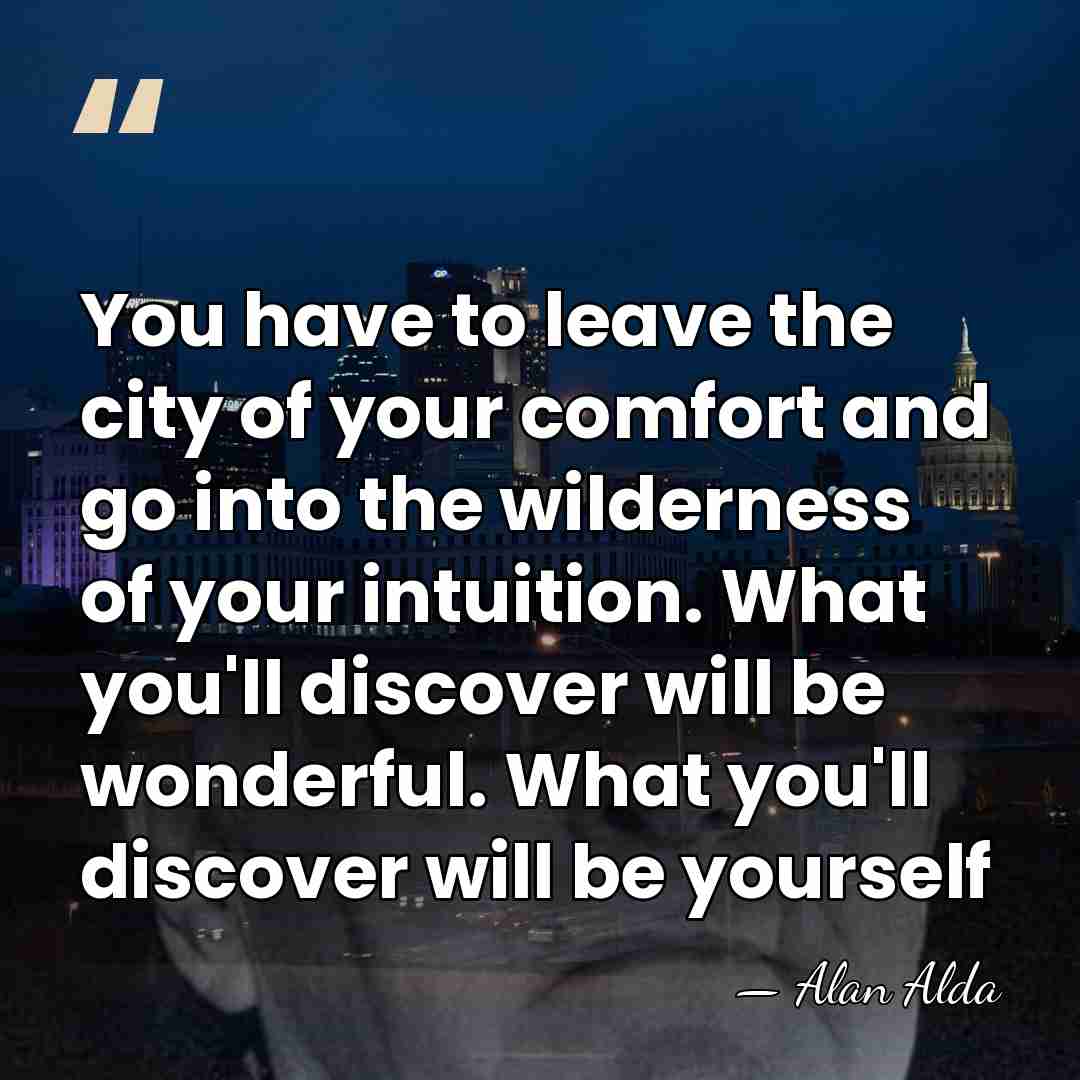 You have to leave the city of your comfort and go into&hellip; - Alan Alda