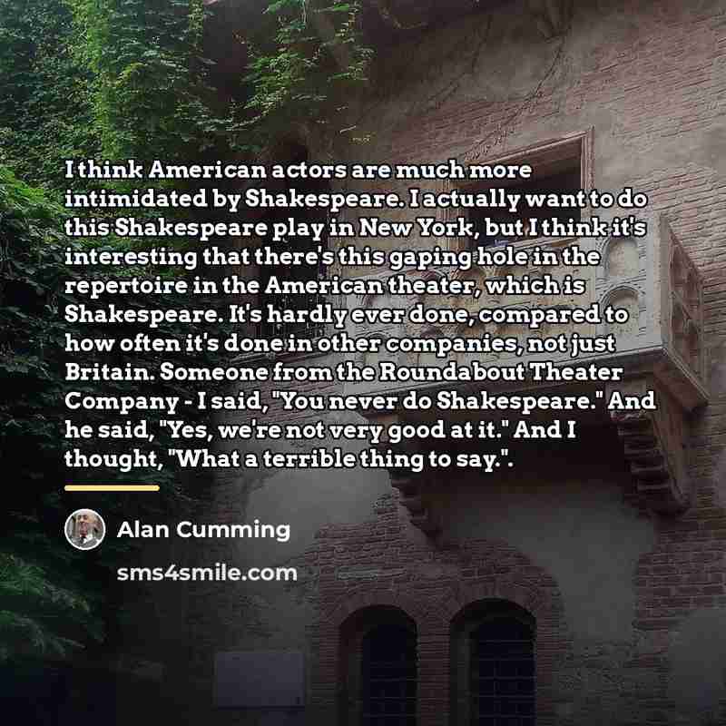 “I think American actors are much more intimidated by Shakespeare.…” quote by Alan Cumming