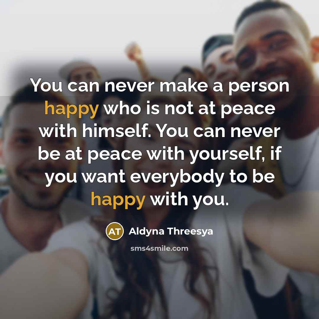 “You can never make a person happy who is not…” quote by Aldyna Threesya