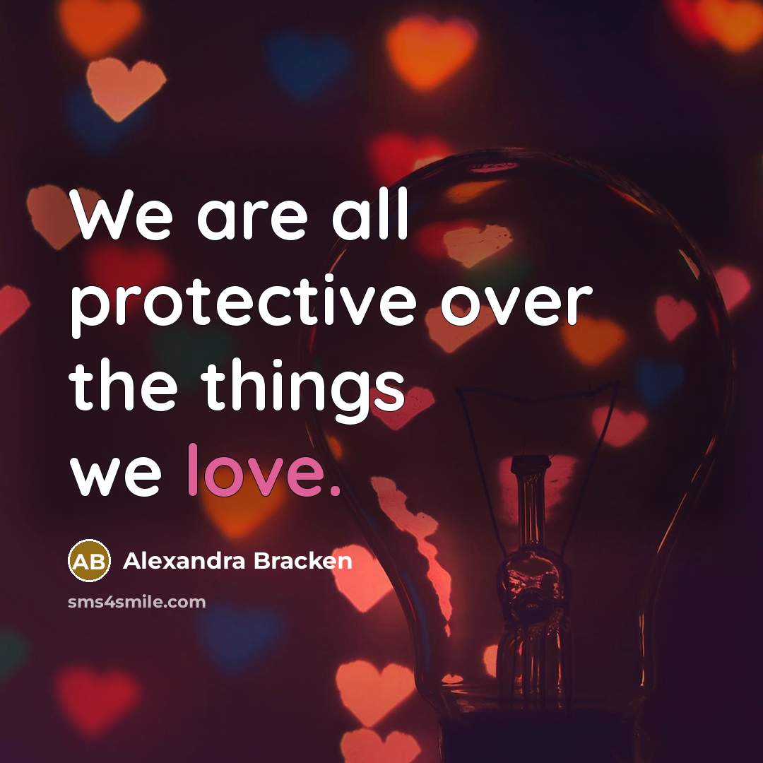 “We are all protective over the things we love.…” quote by Alexandra Bracken