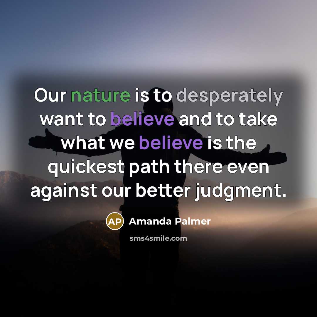 “Our nature is to desperately want to believe and to…” quote by Amanda Palmer