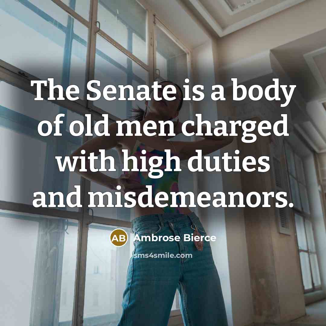 “The Senate is a body of old men charged with…” quote by Ambrose Bierce