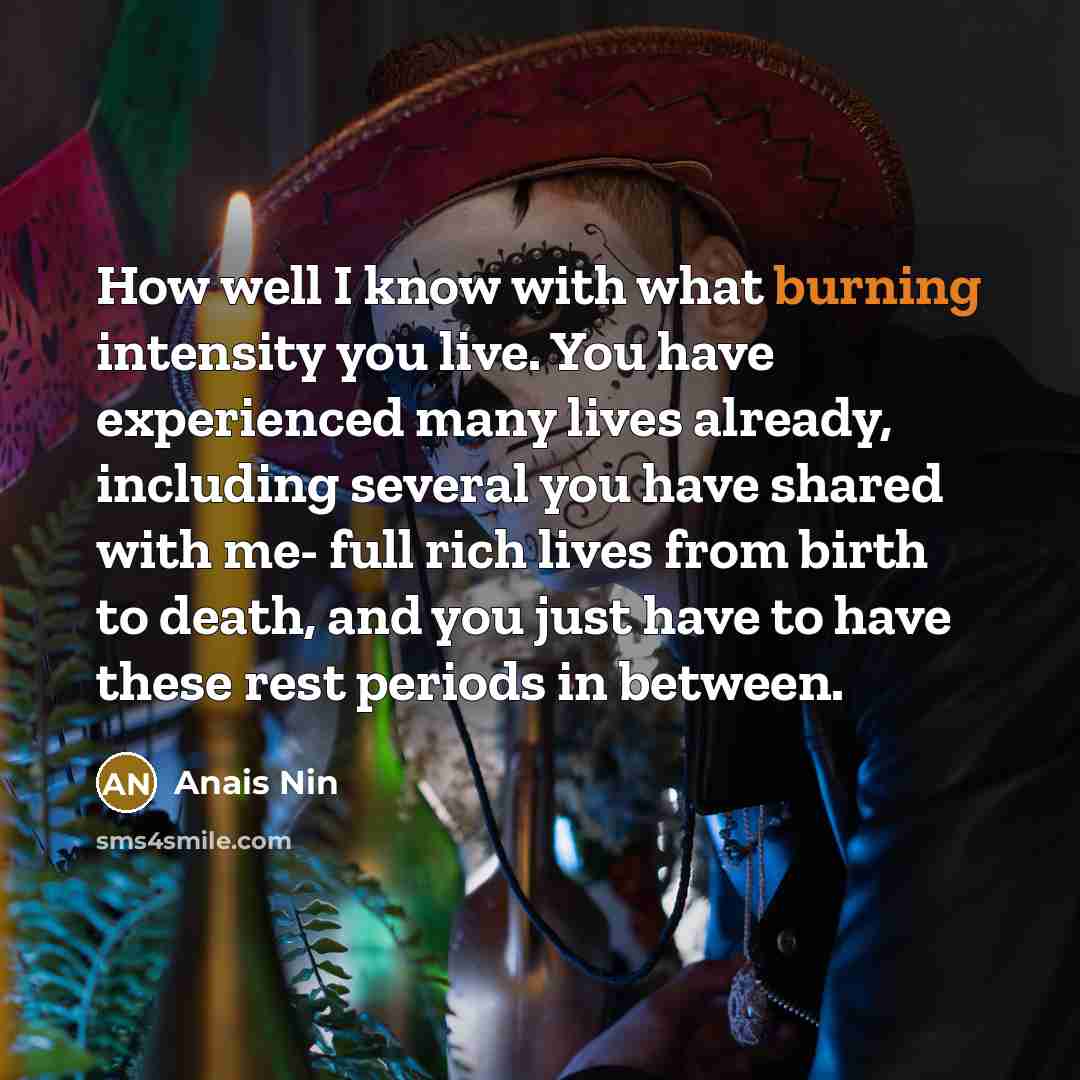 “How well I know with what burning intensity you live.…” quote by Anais Nin
