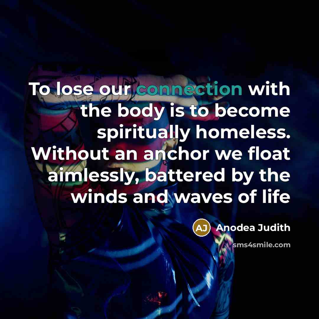 “To lose our connection with the body is to become…” quote by Anodea Judith