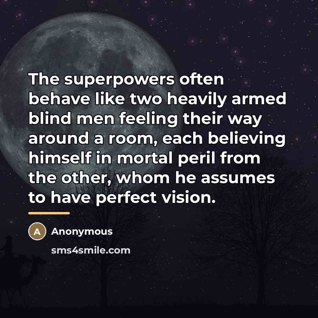 “The superpowers often behave like two heavily armed blind men…” quote by Anonymous