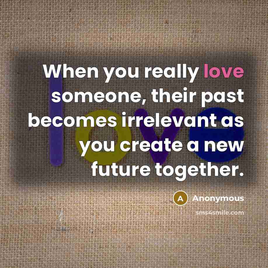 “When you really love someone, their past becomes irrelevant as…” quote by Anonymous