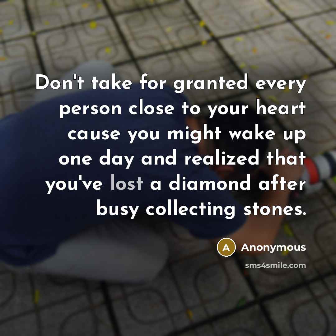 “Don't take for granted every person close to your heart…” quote by Anonymous