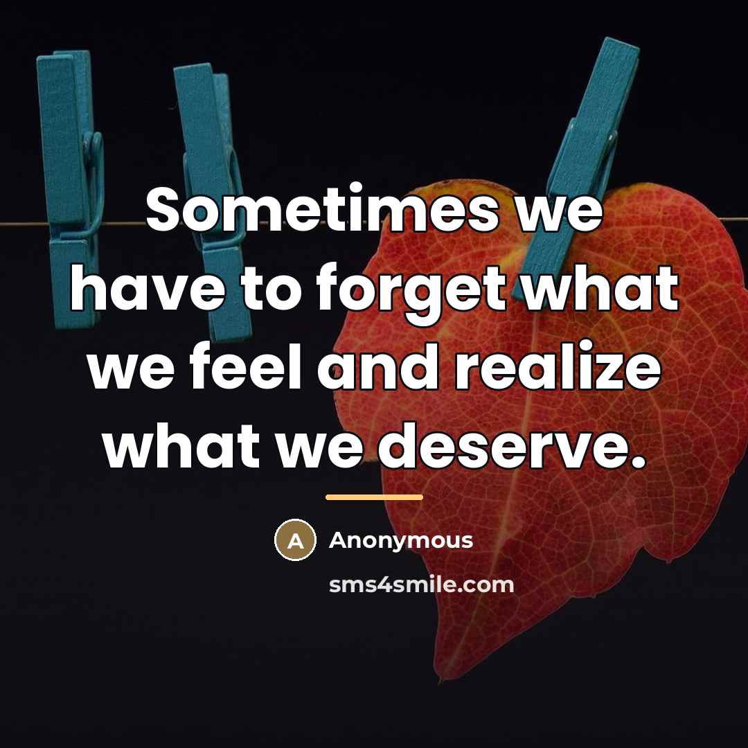 “Sometimes we have to forget what we feel and realize…” quote by Anonymous