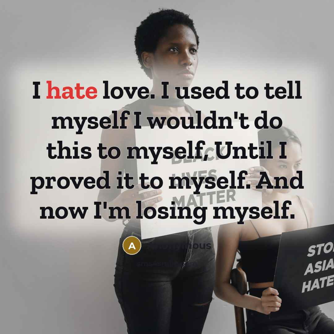 “I hate love. I used to tell myself I wouldn't…” quote by Anonymous