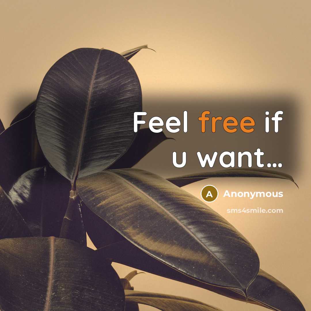 “Feel free if u want.......…” quote by Anonymous