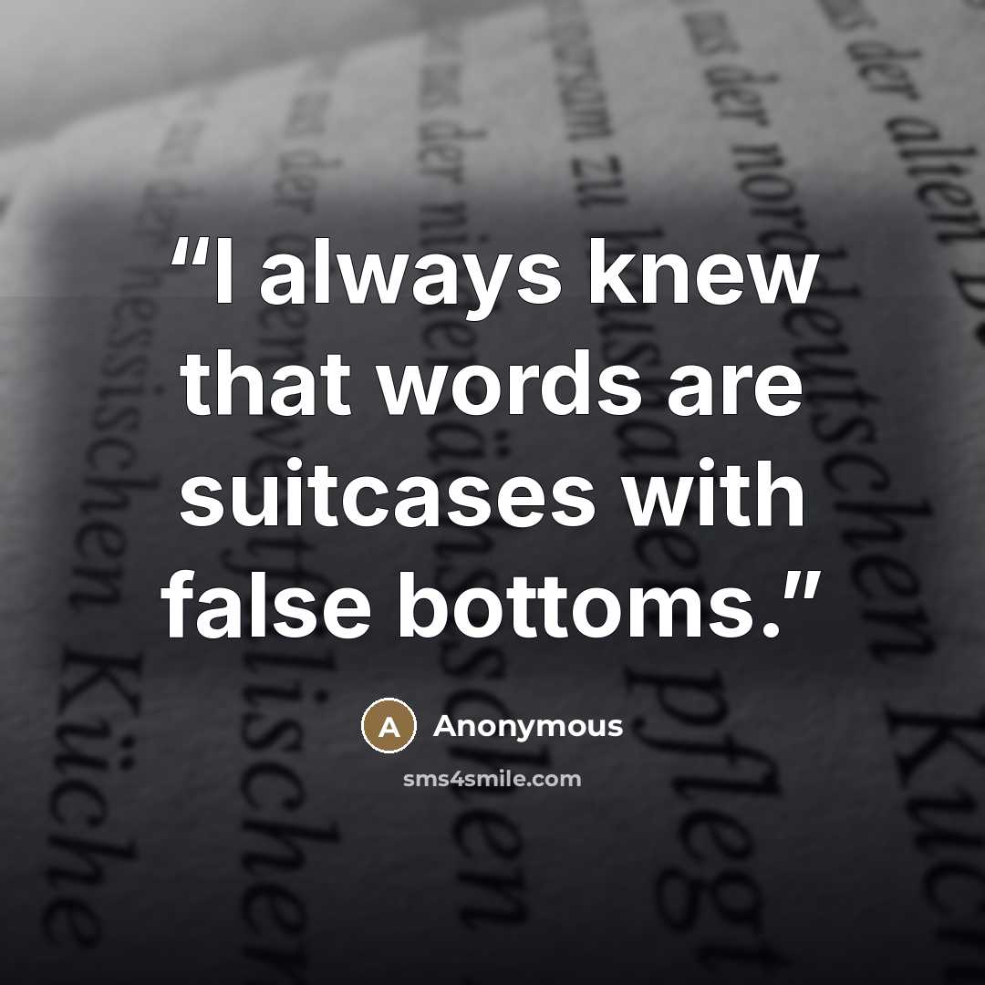 “I always knew that words are suitcases with false bottoms.” quote by Anonymous