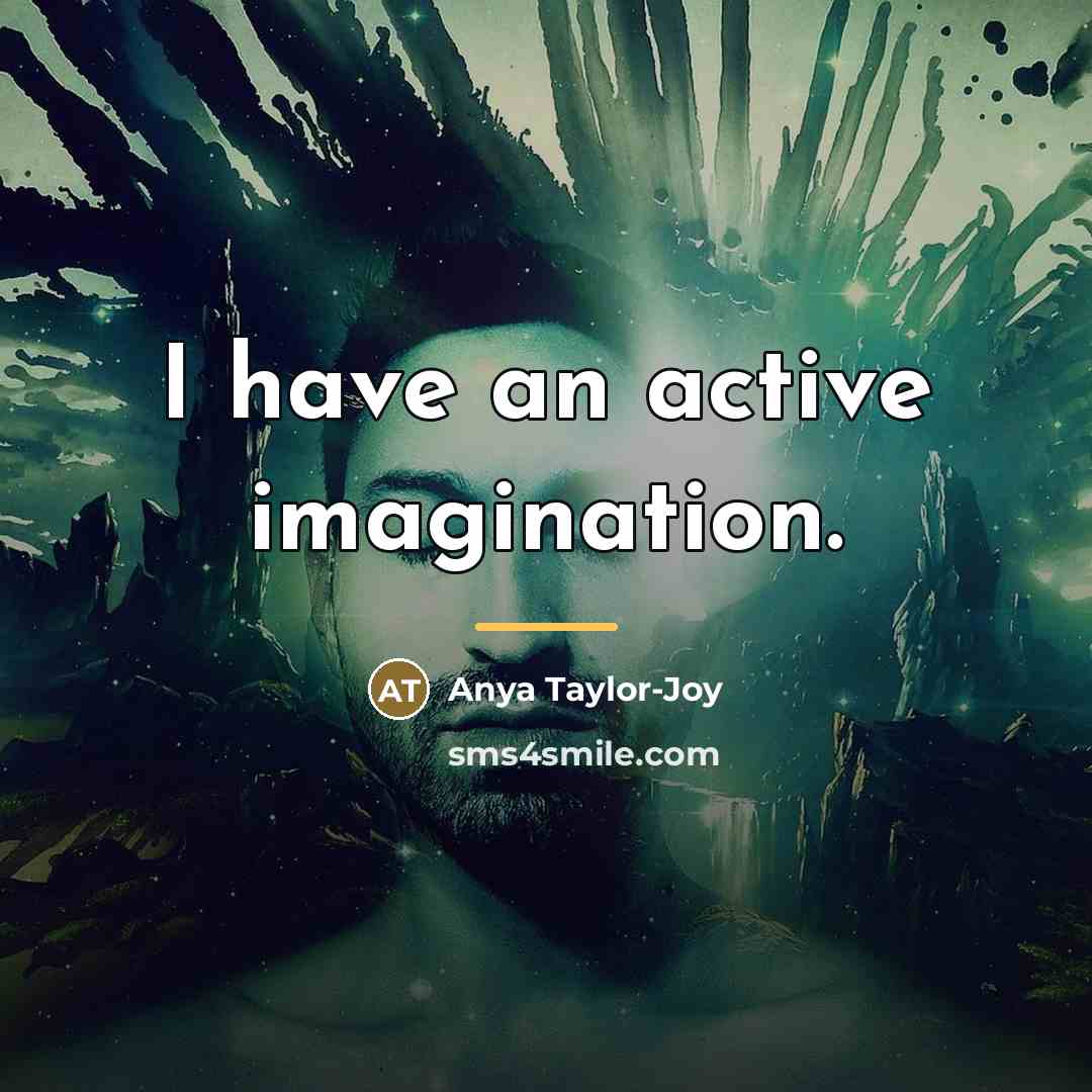 “I have an active imagination.…” quote by Anya Taylor-Joy