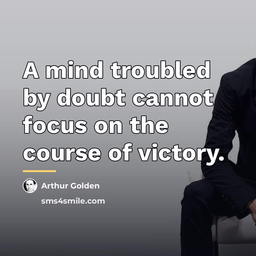 “A mind troubled by doubt cannot focus on the course…” quote by Arthur Golden