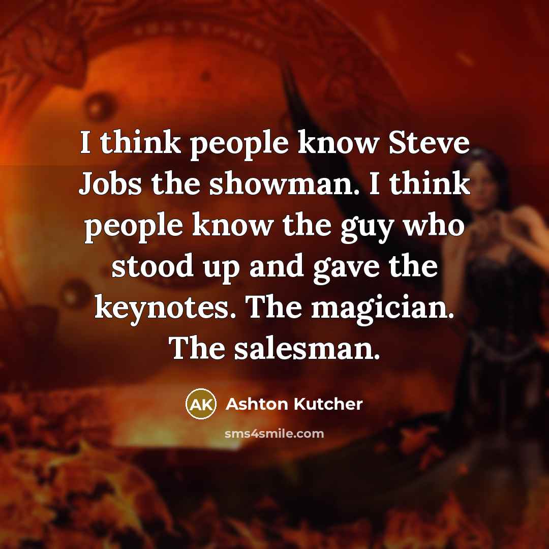 “I think people know Steve Jobs the showman. I think…” quote by Ashton Kutcher