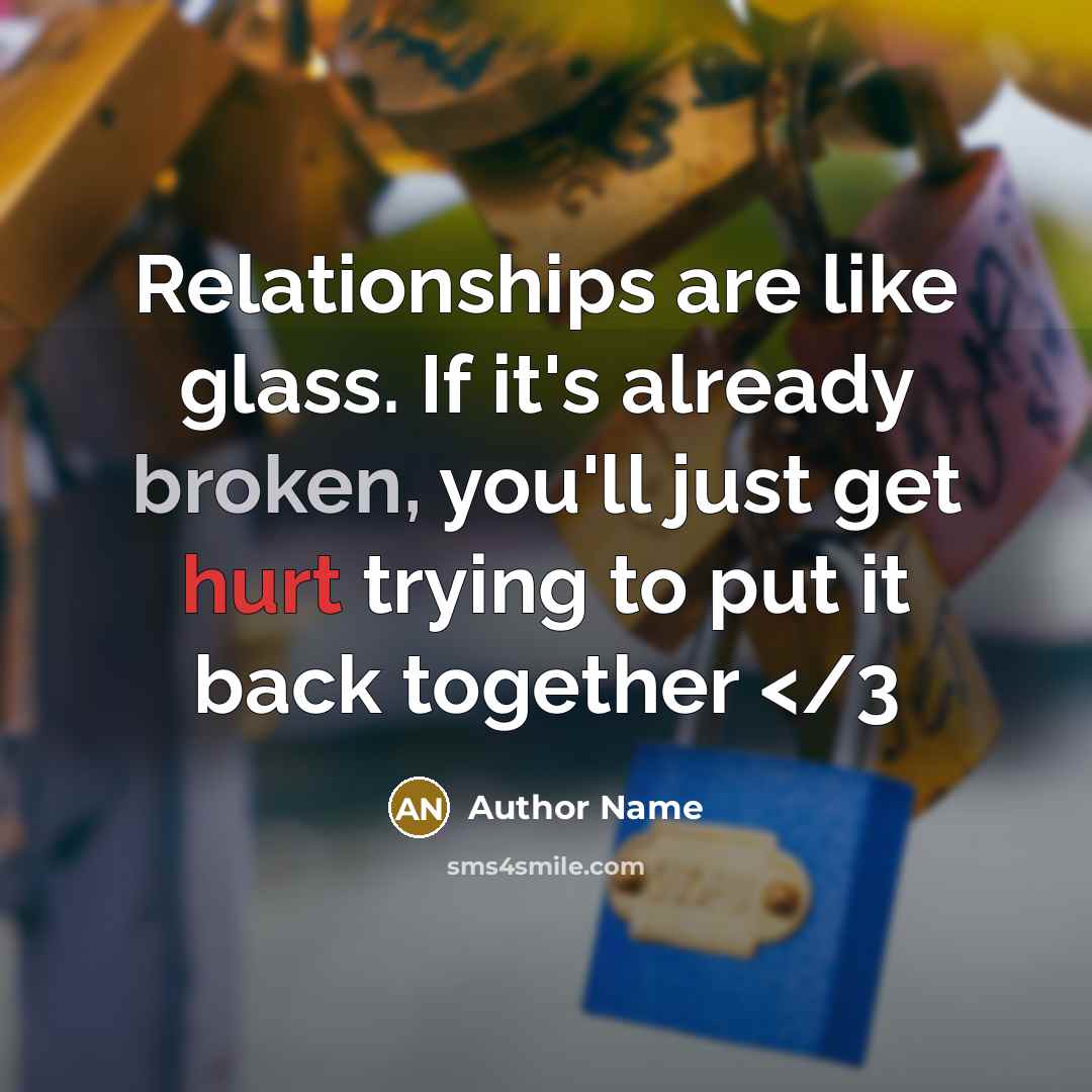 “Relationships are like glass. If it's already broken, you'll just…” quote by Author Name