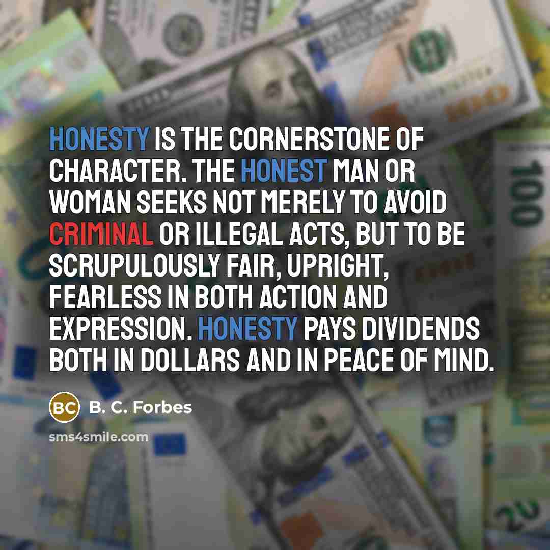 “Honesty is the cornerstone of character. The honest man or…” quote by B. C. Forbes