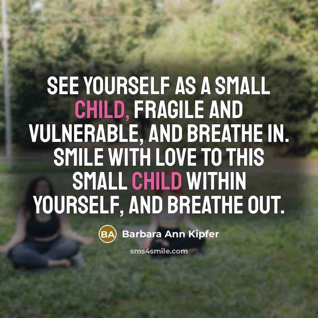 “See yourself as a small child, fragile and vulnerable, and…” quote by Barbara Ann Kipfer