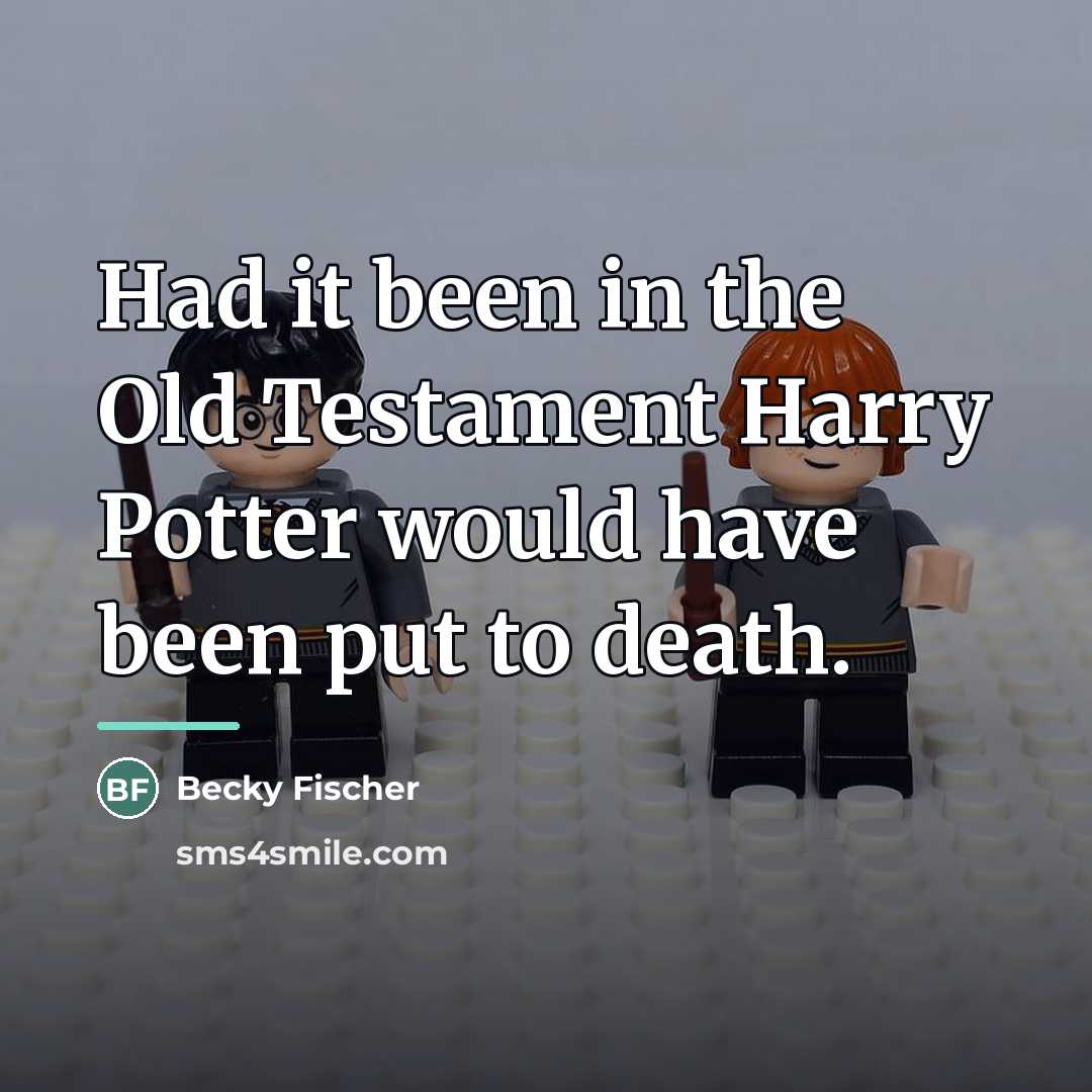 “Had it been in the Old Testament Harry Potter would…” quote by Becky Fischer