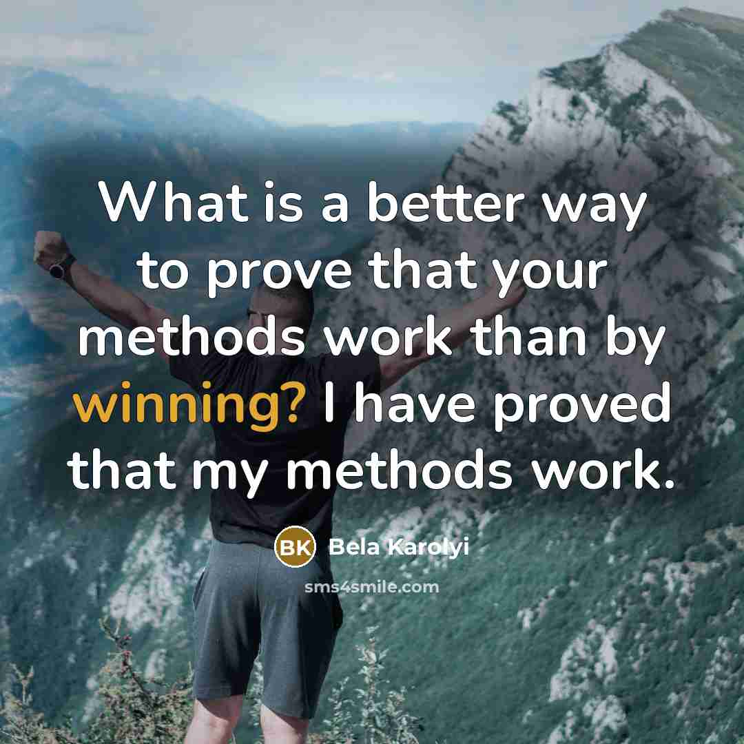“What is a better way to prove that your methods…” quote by Bela Karolyi