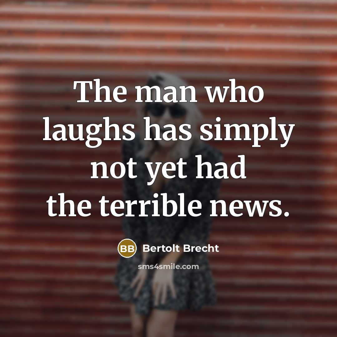 “The man who laughs has simply not yet had the…” quote by Bertolt Brecht